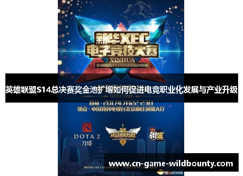 英雄联盟S14总决赛奖金池扩增如何促进电竞职业化发展与产业升级 英雄联盟S14总决赛奖金池扩增如何促进电竞职业化发展与产业升级