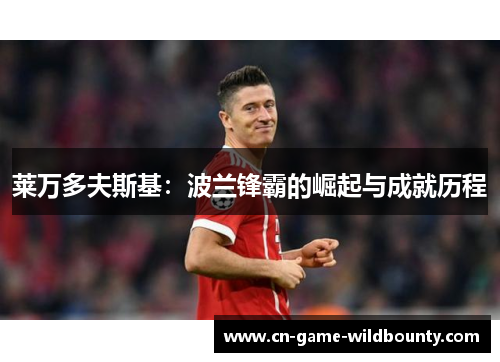 莱万多夫斯基：波兰锋霸的崛起与成就历程